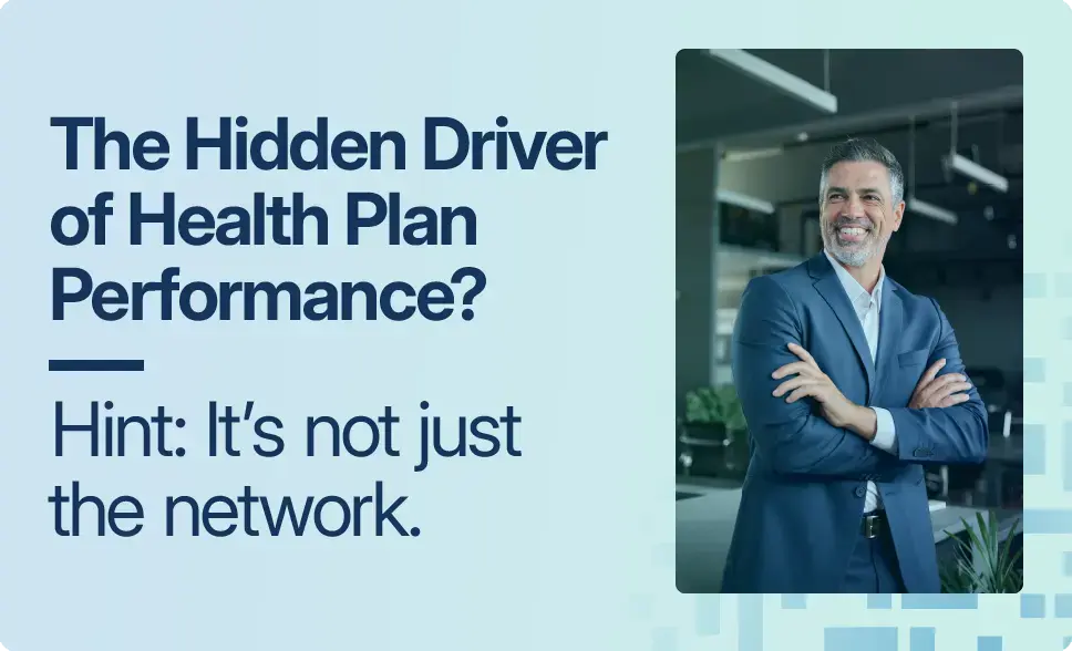 The Hidden Driver of Health Plan Performance Hint: It’s not just the network.